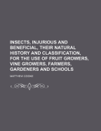 Insects, Injurious and Beneficial, Their Natural History and Classification, for the Use of Fruit Growers, Vine Growers, Farmers, Gardeners and Schools