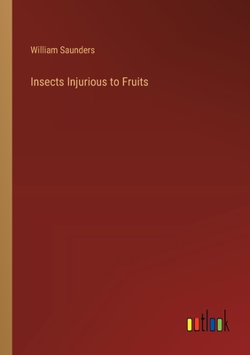 Insects Injurious to Fruits - Saunders, William