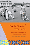 Insecurities of Expulsion: Afro-Asian Entanglements in Transcontinental Uganda