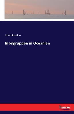 Inselgruppen in Oceanien - Bastian, Adolf