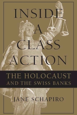 Inside a Class Action: The Holocaust and the Swiss Banks - Schapiro, Jane