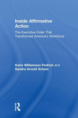 Inside Affirmative Action: The Executive Order That Transformed America's Workforce - Pedrick, Karin Williamson, and Scham, Sandra Arnold