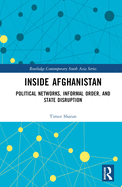 Inside Afghanistan: Political Networks, Informal Order, and State Disruption