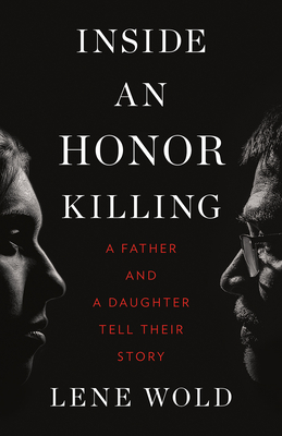 Inside an Honor Killing: A Father and a Daughter Tell Their Story - Wold, Lene