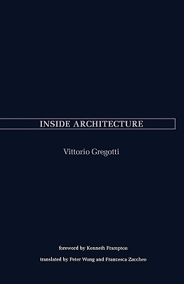 Inside Architecture - Gregotti, Vittorio, and Wong, Peter (Translated by), and Zaccheo, Francesca (Translated by)