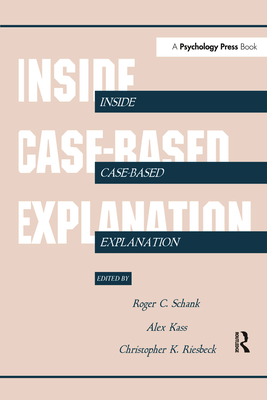 Inside Case-Based Explanation - Schank, Roger C (Editor), and Kass, Alex (Editor), and Riesbeck, Christopher K (Editor)