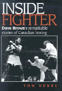 Inside Fighter: Dave Brown's Remarkable Stories of Canadian Boxing