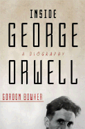 Inside George Orwell: A Biography - Bowker, Gordon
