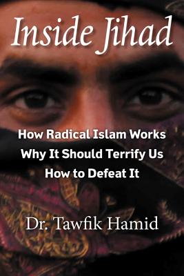 Inside Jihad: How Radical Islam Works; Why It Should Terrify Us; How to Defeat It - Hamid, Tawfik