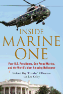Inside Marine One: Four U.S. Presidents, One Proud Marine, and the World's Most Amazing Helicopter