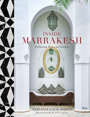 Inside Marrakesh: Enchanting Homes and Gardens - Loum-Martin, Meryanne, and Cazals, Jean (Photographer)