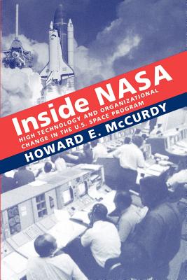 Inside NASA: High Technology and Organizational Change in the U.S. Space Program - McCurdy, Howard E, Professor