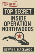 Inside Operation Northwoods The Pentagon's Secret Plan to Justify War with Cuba: The Declassified Files Behind a Cold War Conspiracy