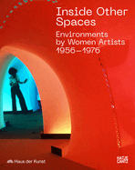 Inside Other Spaces: Environments by Women Artists 1956 -1976