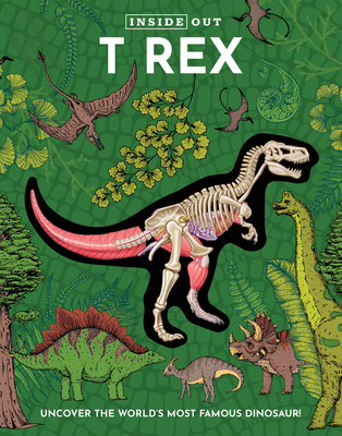 Inside Out T Rex: Uncover the World's Most Famous Dinosaur! - Editors of Chartwell Books