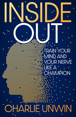 Inside Out: Train your mind and your nerve like a champion - Unwin, Charlie