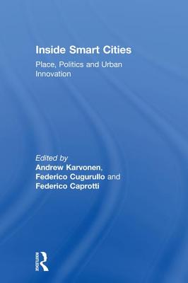 Inside Smart Cities: Place, Politics and Urban Innovation - Karvonen, Andrew (Editor), and Cugurullo, Federico (Editor), and Caprotti, Federico (Editor)