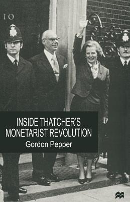 Inside Thatcher's Monetarist Revolution - Pepper, Gordon