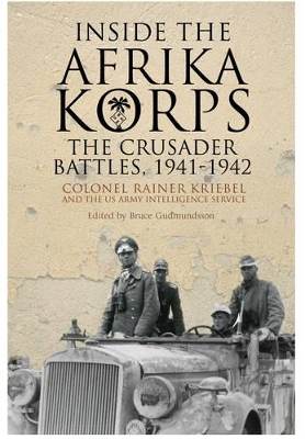 Inside the Afrika Korps: The Crusader Battles, 1941-1942 - Gudmundsson, Bruce I.