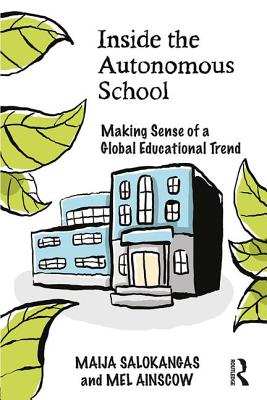 Inside the Autonomous School: Making Sense of a Global Educational Trend - Salokangas, Maija, and Ainscow, Mel