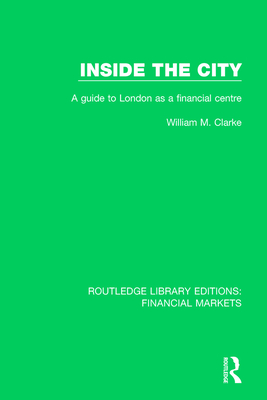 Inside the City: A Guide to London as a Financial Centre - Clarke, William