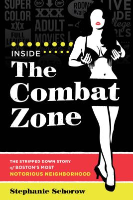 Inside the Combat Zone: The Stripped Down Story of Boston's Most Notorious Neighborhood - Schorow, Stephanie