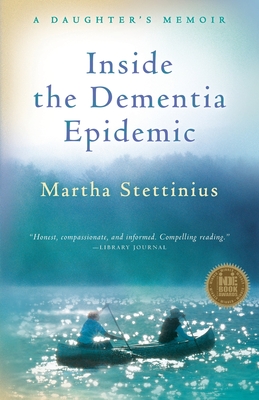 Inside the Dementia Epidemic: A Daughter's Memoir - Stettinius, Martha