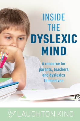 Inside the Dyslexic Mind: A resource for parents, teachers and dyslexics themselves - King, Laughton