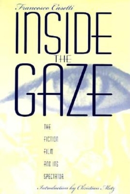 Inside the Gaze: The Fiction Film and Its Spectator - Casetti, Francesco, Professor, and O'Brien, Charles (Translated by), and Andrew, Nell (Translated by)