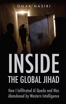 Inside the Global Jihad: How I Infiltrated Al Qaeda and Was Abandoned by Western Intelligence - Nasiri, Omar