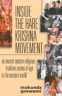 Inside the Hare Krishna Movement: An Ancient Eastern Religious Tradition Comes of Age in the Western World - Goswami, Mukunda