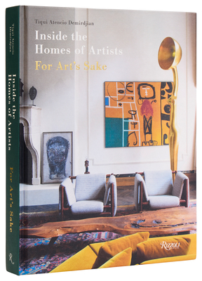 Inside the Homes of Artists: For Art's Sake - Demirdjian, Tiqui Atencio (Text by), and Jaussaud, Jean-Franois (Photographer)