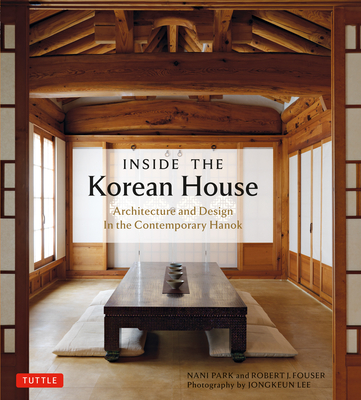 Inside the Korean House: Architecture and Design in the Contemporary Hanok - Park, Nani, and Fouser, Robert J, and Lee, Jongkeun (Photographer)