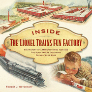 Inside the Lionel Trains Fun Factory: The History of Manufacturing Icon and the Place Where Childhood Dreams Were Made