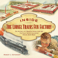 Inside the Lionel Trains Fun Factory: The History of Manufacturing Icon and the Place Where Childhood Dreams Were Made - Osterhoff, Robert J