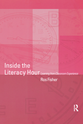 Inside the Literacy Hour: Learning from Classroom Experience - Fisher, Ros