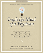 Inside the Mind of a Physician: Illuminating the Mystery of How Doctors Think, What They Feel, and Why They Do the Things They Do