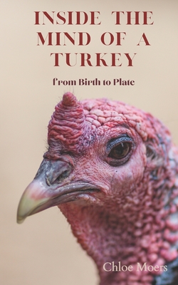 Inside the Mind of a Turkey: from Birth to Plate - Moers, Chloe