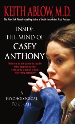 Inside the Mind of Casey Anthony: A Psychological Portrait - Ablow, Keith Russell, MD