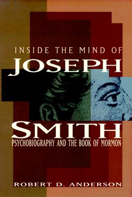 Inside the Mind of Joseph Smith: Psychobiography and the Book of Mormon - Anderson, Robert D