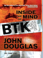 Inside the Mind of the BTK: The True Story Behind the Thirty-Year Hunt for the Notorious Wichita Serial Killer
