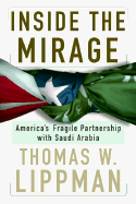 Inside the Mirage: America's Fragile Partnership with Saudi Arabia - Lippman, Thomas