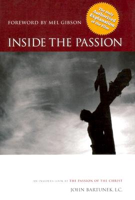 Inside the Passion: An Insider's Look at the Passion of the Christ - Bartunek, John, Father, LC