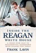 Inside the Reagan White House: A Front-Row Seat to Presidential Leadership with Lessons for Today