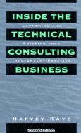 Inside the Technical Consulting Business: Launching and Building Your Independent Practice - Kaye, Harvey