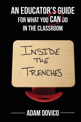 Inside the Trenches: An Educator's Guide for What You CAN Do in the Classroom - Dovico, Adam