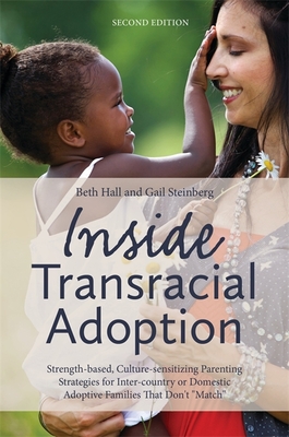Inside Transracial Adoption: Strength-based, Culture-sensitizing Parenting Strategies for Inter-country or Domestic Adoptive Families That Don't "Match" - Steinberg, Gail, and Hall, Beth