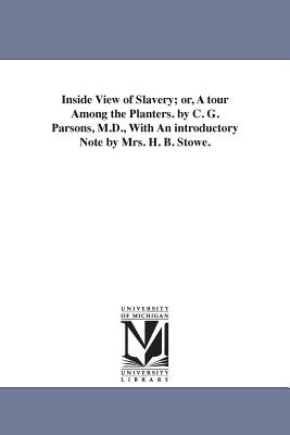 Inside View of Slavery; or, A tour Among the Planters. by C. G. Parsons, M.D., With An introductory Note by Mrs. H. B. Stowe. - Parsons, Charles Grandison