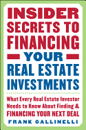 Insider Secrets to Financing Your Real Estate Investments: What Every Real Estate Investor Needs to Know about Finding and Financing Your Next Deal