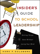 Insider's Guide to School Leadership: Getting Things Done Without Losing Your Mind